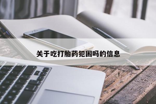 推荐个卖打胎药的微信关于吃打胎药犯困吗的信息