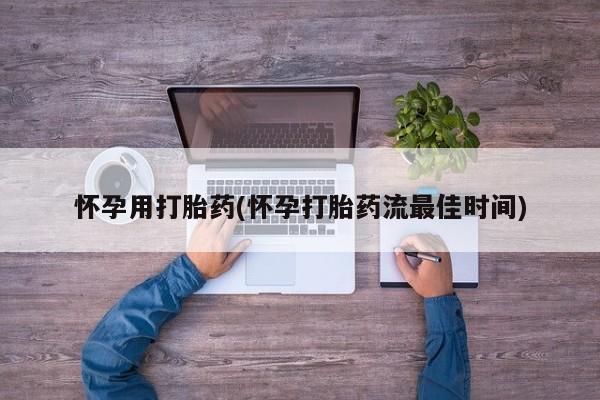 推荐个卖打胎药的微信怀孕用打胎药(怀孕打胎药流最佳时间)