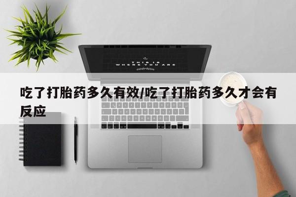 推荐个卖打胎药的微信吃了打胎药多久有效/吃了打胎药多久才会有反应