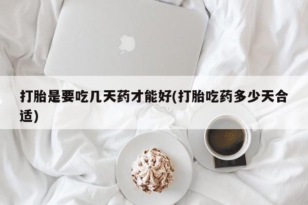 推荐个卖打胎药的微信打胎是要吃几天药才能好(打胎吃药多少天合适)