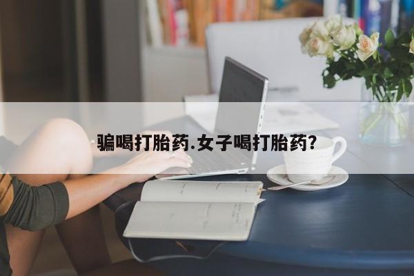 推荐个卖打胎药的微信骗喝打胎药.女子喝打胎药？