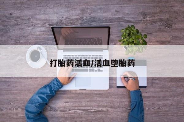 推荐个卖打胎药的微信打胎药活血/活血堕胎药