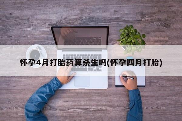 推荐个卖打胎药的微信怀孕4月打胎药算杀生吗(怀孕四月打胎)