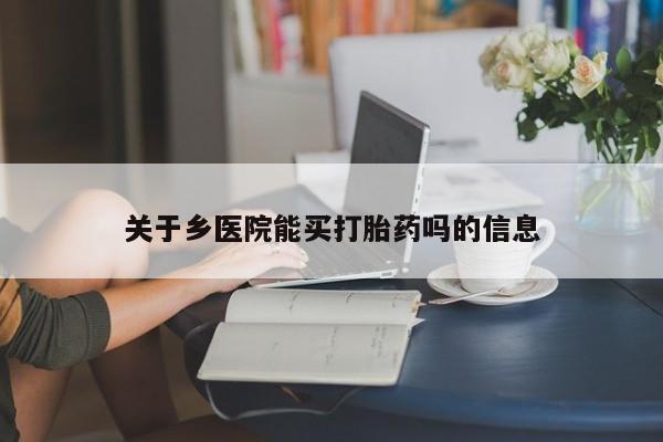推荐个卖打胎药的微信关于乡医院能买打胎药吗的信息